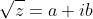 \sqrt{z}=a+ib