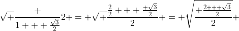 \sqrt \frac {1 + \frac{\sqrt{3}}{2}}{2} = \sqrt \frac{\frac{2}{2} + \frac{ \sqrt{3}}{2}}{2} = \sqrt{\frac{ \frac{2 + \sqrt{3}}{2}}{2}} 