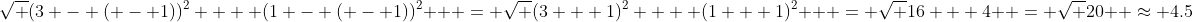 \sqrt {(3 - ( - 1))^2  + (1 - ( - 1))^2 }  = \sqrt {(3 + 1)^2  + (1 + 1)^2 }  = \sqrt {16 + 4}  = \sqrt {20}  \approx 4.5