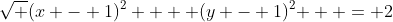\sqrt {(x - 1)^2  + (y - 1)^2 }  = 2