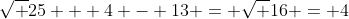 \sqrt {25 + 4 - 13} = \sqrt {16} = 4