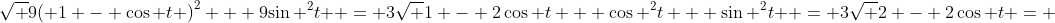\sqrt {9{{\left( {1 - \cos t} \right)}^2} + 9{{\sin }^2}t}  = 3\sqrt {1 - 2\cos t + {{\cos }^2}t + {{\sin }^2}t}  = 3\sqrt {2 - 2\cos t} = 