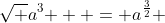 \sqrt {a^3 }  = a^{\frac{3}{2}} 