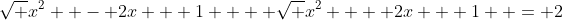 \sqrt {x^2  - 2x + 1}  + \sqrt {x^2  + 2x + 1}  = 2