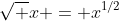 \sqrt {x} = x^{1/2}