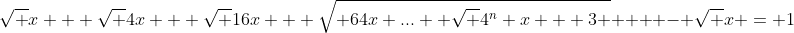 \sqrt {x + \sqrt {4x + \sqrt {16x + \sqrt{ 64x+... +\sqrt {4^n x + 3} } } } } - \sqrt x = 1