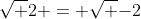 \sqrt 2 = \sqrt {-2}
