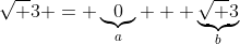 \sqrt 3 = \underbrace{0}_a + \underbrace{\sqrt 3}_b