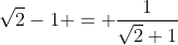 \sqrt2-1 = \frac1{\sqrt2+1}