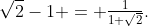 \sqrt2-1 = \tfrac1{1+\sqrt2}.