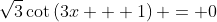 \sqrt3\cot\left(3x + 1\right) = 0