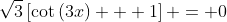 \sqrt3\left[\cot\left(3x\right) + 1\right] = 0