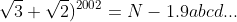 \sqrt3+\sqrt2)^{2002}=N-1.9abcd...