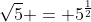 \sqrt5 = 5^{\frac12}