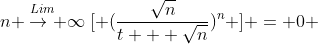 \stackrel{Lim}{n \rightarrow \infty}[ (\frac{\sqrt{n}}{t + \sqrt{n}})^n ] = 0 