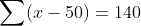 \sum(x-50)=140