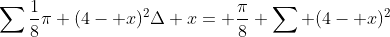 \sum\frac{1}{8}\pi (4- x)^2\Delta x= \frac{\pi}{8} \sum (4- x)^2