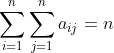\sum\limits^n_{i=1}\sum\limits^n_{j=1}a_{ij}=n