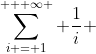 \sum\limits_{i = 1}^{ + \infty } {\frac{1}{i}} 