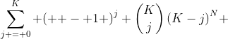 \sum\limits_{j = 0}^K {\left( { - 1} \right)^j \binom{K}{j}\left(K-j\right)^N} 