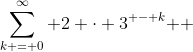 \sum\limits_{k = 0}^\infty {2 \cdot 3^{ - k} } 
