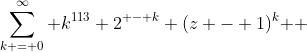 \sum\limits_{k = 0}^\infty {k^{113} 2^{ - k} (z - 1)^k } 