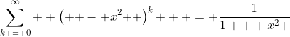 \sum\limits_{k = 0}^\infty  {\left( { - x^2 } \right)^k }  = \frac{1}{{1 + x^2 }}