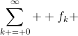 \sum\limits_{k = 0}^\infty  {{f_k}} 