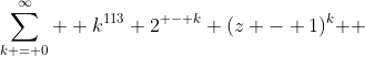 \sum\limits_{k = 0}^\infty  {k^{113} 2^{ - k} (z - 1)^k } 