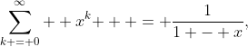 \sum\limits_{k = 0}^\infty  {x^k }  = \frac{1}{{1 - x}},\;\left| x \right| < 1