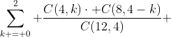 \sum\limits_{k = 0}^2 {\frac{C(4,k)\cdot C(8,4-k)}{C(12,4)}} 