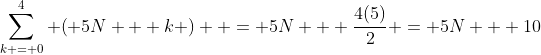 \sum\limits_{k = 0}^4 {\left( {5N + k} \right)}  = 5N + \frac{{4(5)}}{2} = 5N + 10