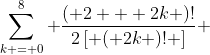 \sum\limits_{k = 0}^8 {\frac{{\left( {2 + 2k} \right)!}}{{2\left[ {\left( {2k} \right)!} \right]}}} 
