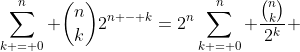 \sum\limits_{k = 0}^n {\binom{n}{k}}2^{n - k}=2^n\sum\limits_{k = 0}^n {\displaystyle\frac{\binom{n}{k}}{2^k} }