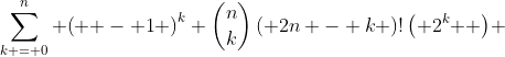 \sum\limits_{k = 0}^n {\left( { - 1} \right)^k \binom{n}{k}\left( {2n - k} \right)!\left( {2^k } \right)} 