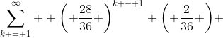 \sum\limits_{k = 1}^\infty  {\left( {\frac{{28}}{{36}}} \right)^{k - 1} \left( {\frac{2}{{36}}} \right)} 