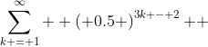 \sum\limits_{k = 1}^\infty  {\left( {0.5} \right)^{3k - 2} } 