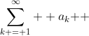 \sum\limits_{k = 1}^\infty  {a_k } 