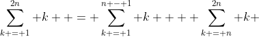 \sum\limits_{k = 1}^{2n} k  = \sum\limits_{k = 1}^{n - 1} k  + \sum\limits_{k = n}^{2n} k 