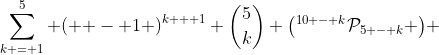 \sum\limits_{k = 1}^5 {\left( { - 1} \right)^{k + 1} \binom{5}{k} \left(^{10 - k}\mathcal{P}_{5 - k} \right)} 