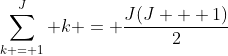 \sum\limits_{k = 1}^J k = \frac{{J(J + 1)}}{2}