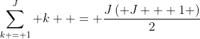 \sum\limits_{k = 1}^J k  = \frac{{J\left( {J + 1} \right)}}{2}