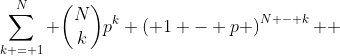 \sum\limits_{k = 1}^N {\binom{N}{k}p^k \left( {1 - p} \right)^{N - k} } 