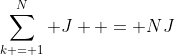 \sum\limits_{k = 1}^N J  = NJ