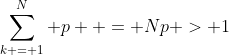 \sum\limits_{k = 1}^N p  = Np > 1