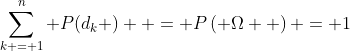 \sum\limits_{k = 1}^n {P(d_k )}  = P\left( \Omega  \right) = 1