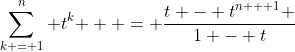 \sum\limits_{k = 1}^n {t^k }  = \frac{{t - t^{n + 1} }}{{1 - t}}
