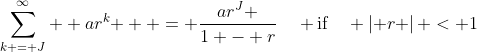\sum\limits_{k = J}^\infty  {ar^k }  = \frac{{ar^J }}{{1 - r}}\quad \text{if}\quad \left| r \right| < 1