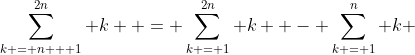 \sum\limits_{k = n + 1}^{2n} k  = \sum\limits_{k = 1}^{2n} k  - \sum\limits_{k = 1}^n k 