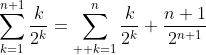 \sum\limits_{k=1}^{n+1}\frac{k}{2^k}=\sum\limits_{  k=1}^n\frac{k}{2^k}+\frac{n+1}{2^{n+1}}